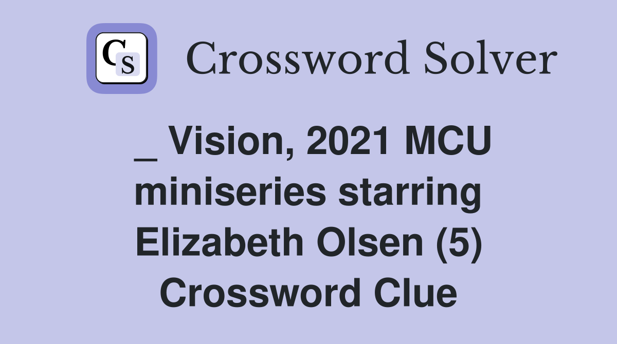 _ Vision, 2021 MCU miniseries starring Elizabeth Olsen (5) Crossword Clue