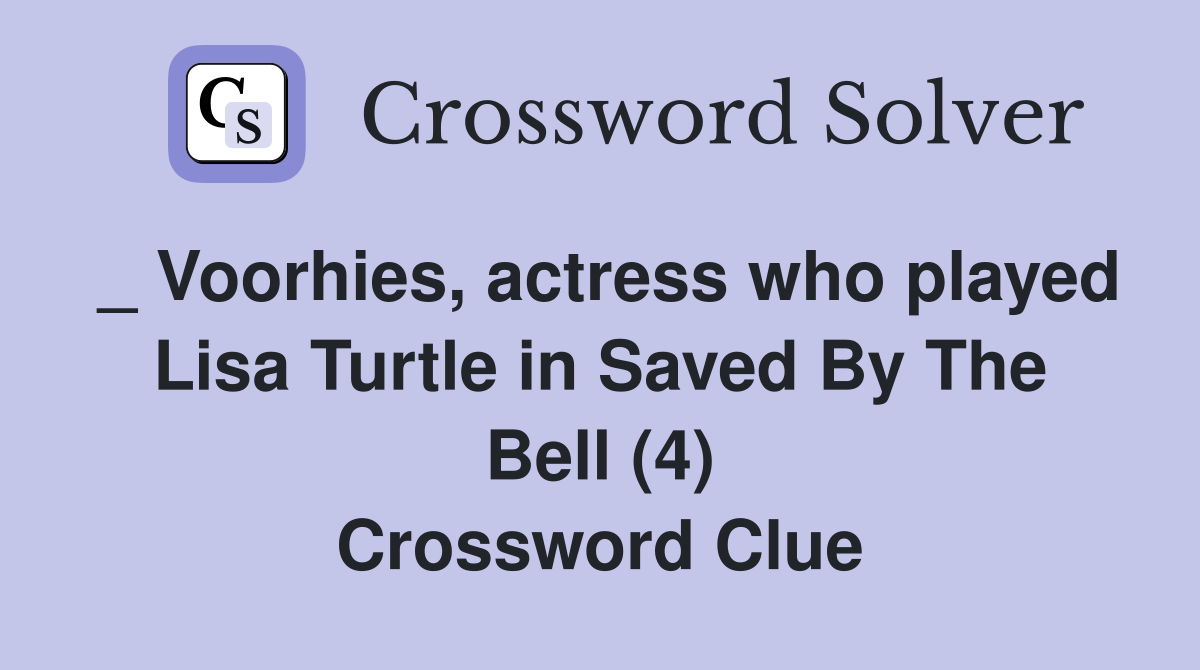 _ Voorhies, actress who played Lisa Turtle in Saved By The Bell (4) Crossword Clue
