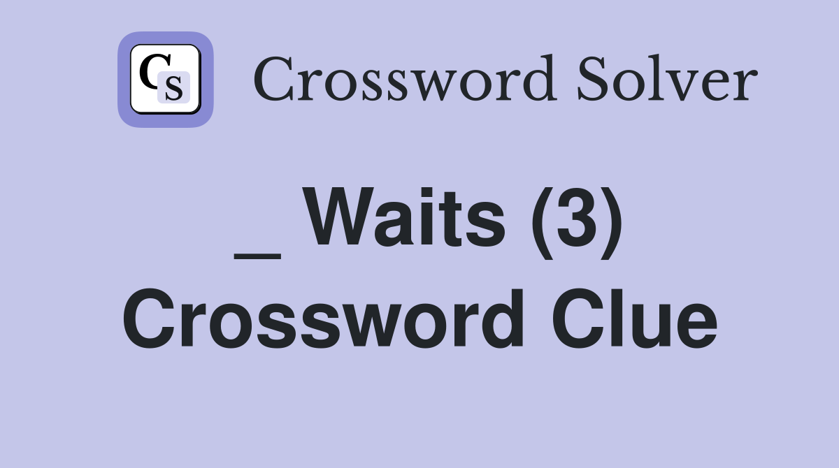 _ Waits (3) Crossword Clue