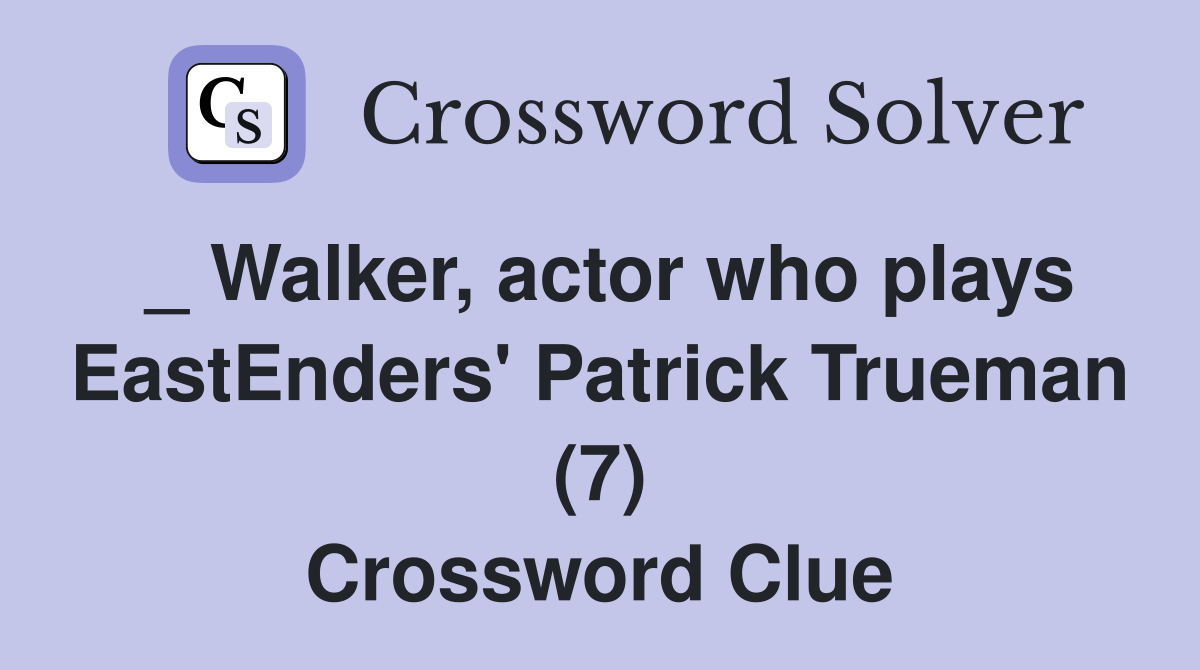 _ Walker, actor who plays EastEnders' Patrick Trueman (7) Crossword Clue