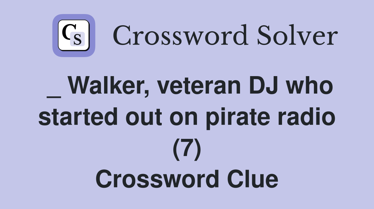 _ Walker, veteran DJ who started out on pirate radio (7) Crossword Clue