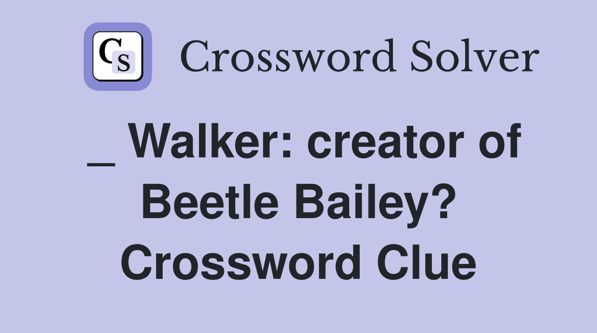 _ Walker: creator of Beetle Bailey? Crossword Clue
