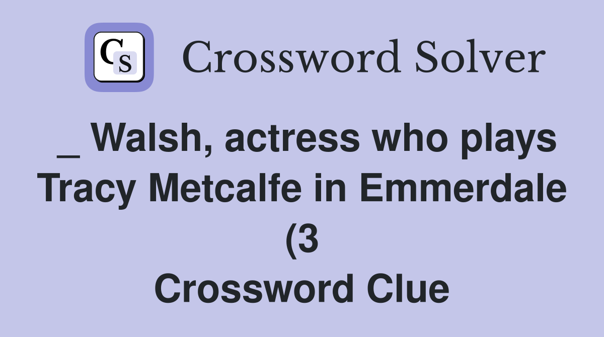 Walsh actress who plays Tracy Metcalfe in Emmerdale (3) Crossword Walsh actress who plays Tracy Metcalfe in Emmerdale (3) Crossword