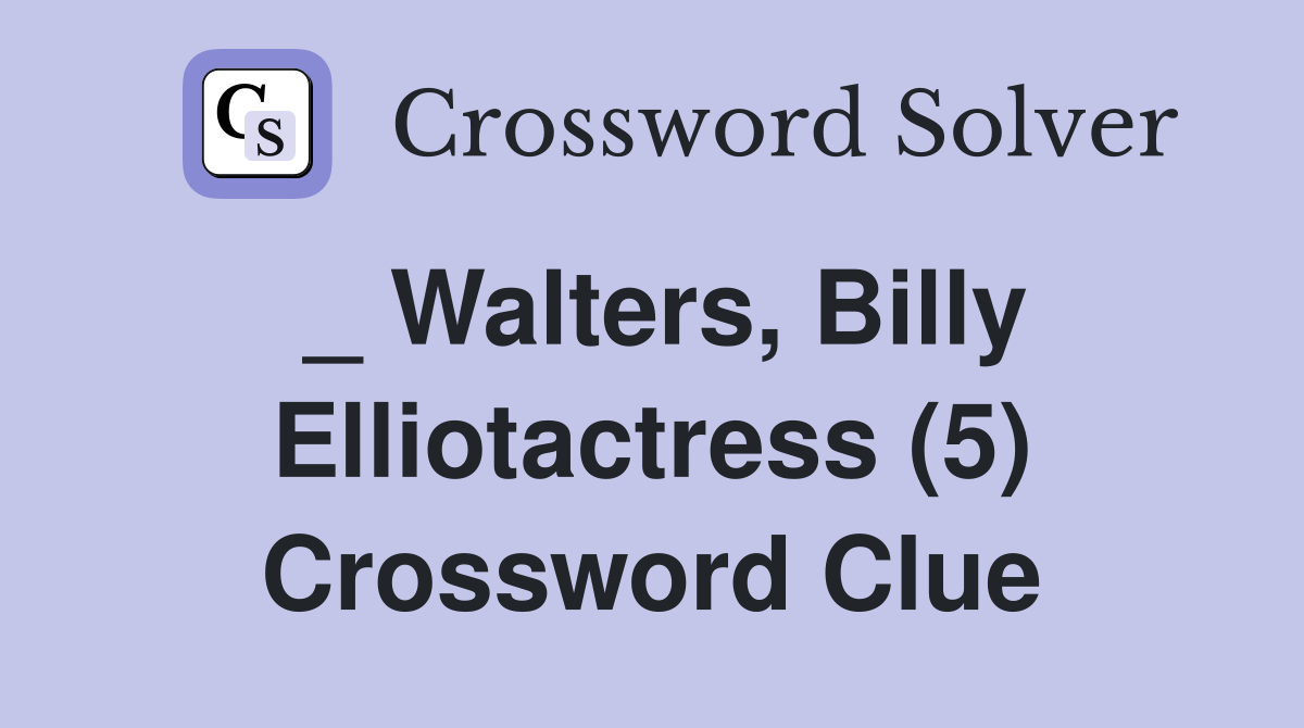 _ Walters, Billy Elliotactress (5) Crossword Clue