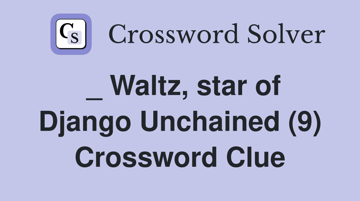_ Waltz, star of Django Unchained (9) Crossword Clue