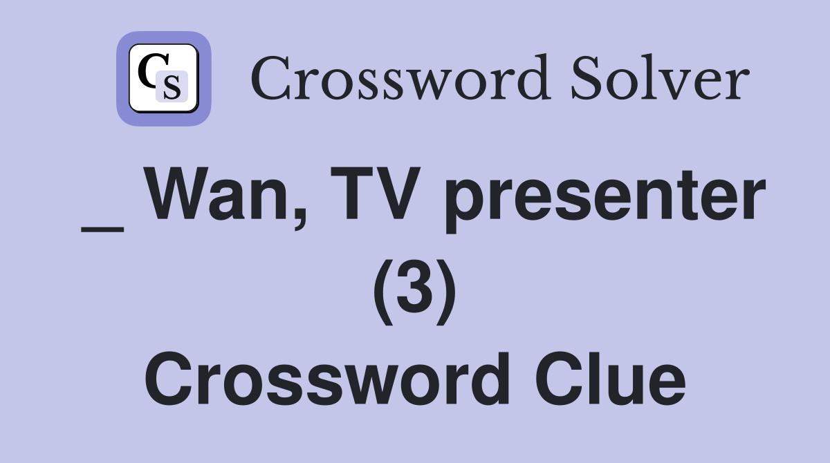 _ Wan, TV presenter (3) Crossword Clue