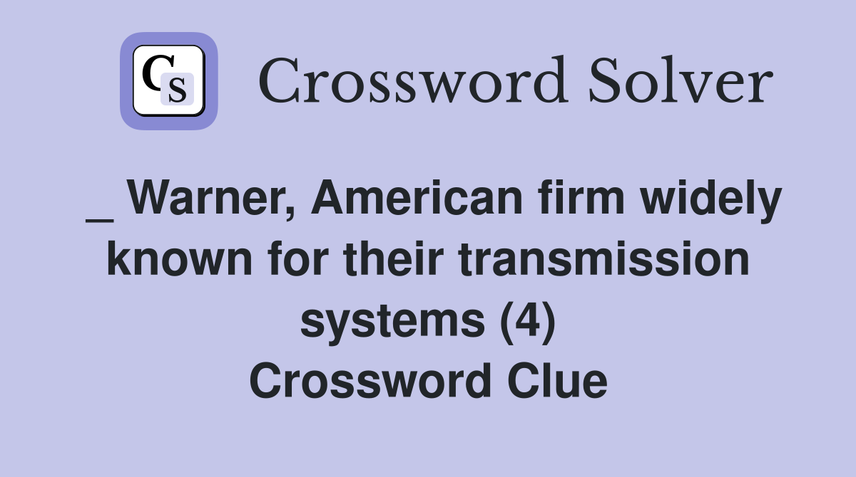 _ Warner, American firm widely known for their transmission systems (4) Crossword Clue