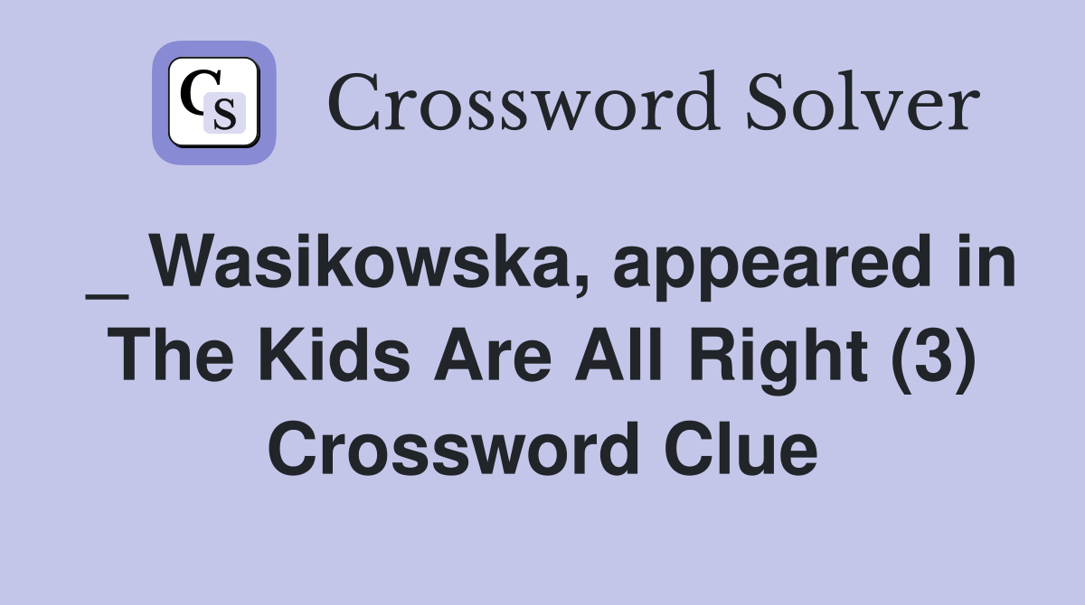 _ Wasikowska, appeared in The Kids Are All Right (3) Crossword Clue