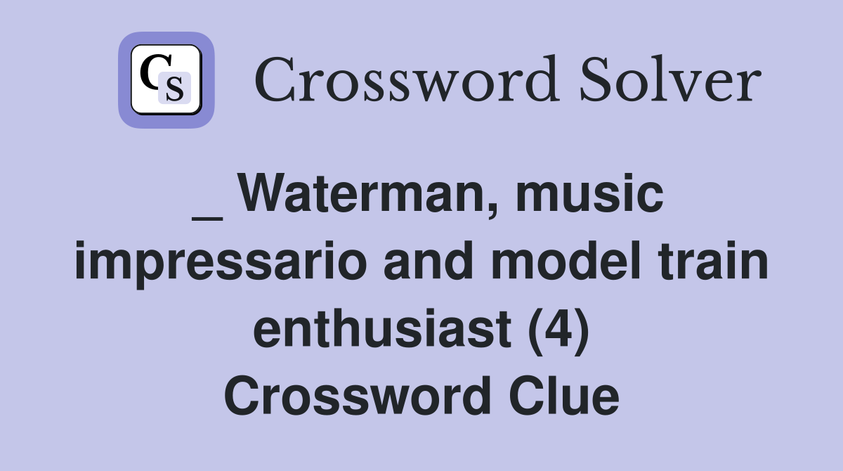 _ Waterman, music impressario and model train enthusiast (4) Crossword Clue