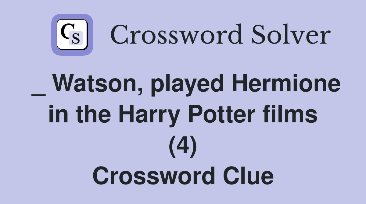 _ Watson, played Hermione in the Harry Potter films (4) Crossword Clue