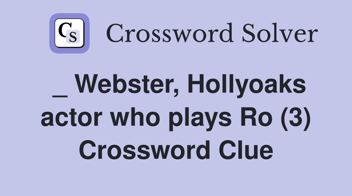 _ Webster, Hollyoaks actor who plays Ro (3) Crossword Clue