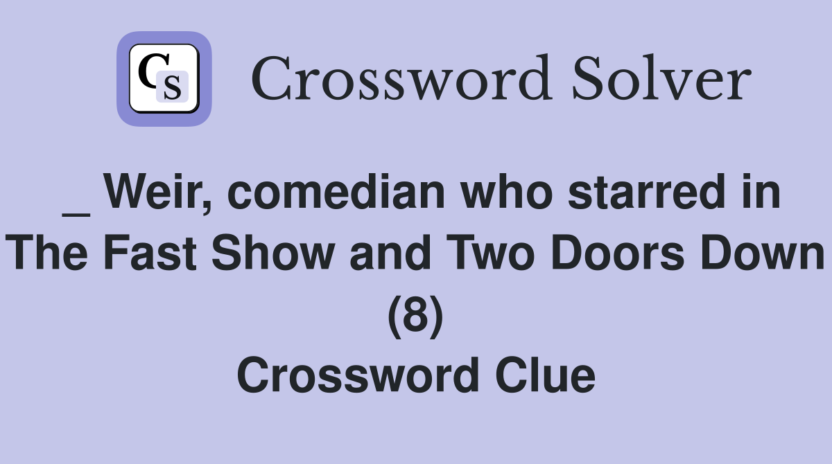 _ Weir, comedian who starred in The Fast Show and Two Doors Down (8) Crossword Clue