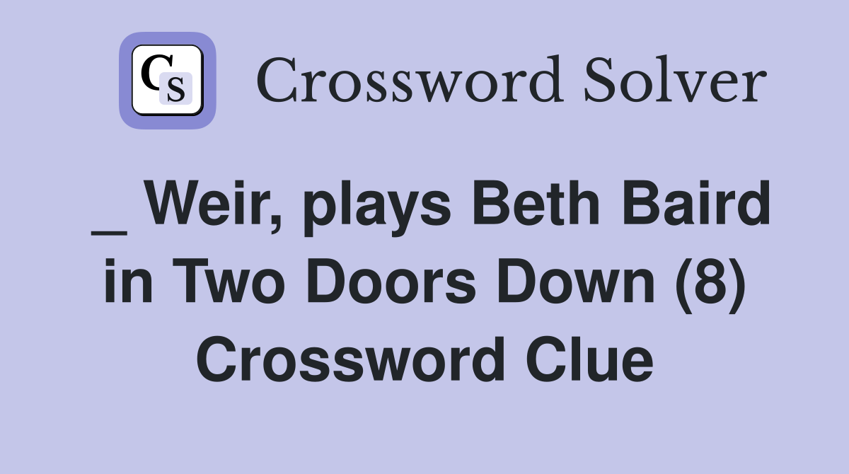 _ Weir, plays Beth Baird in Two Doors Down (8) Crossword Clue
