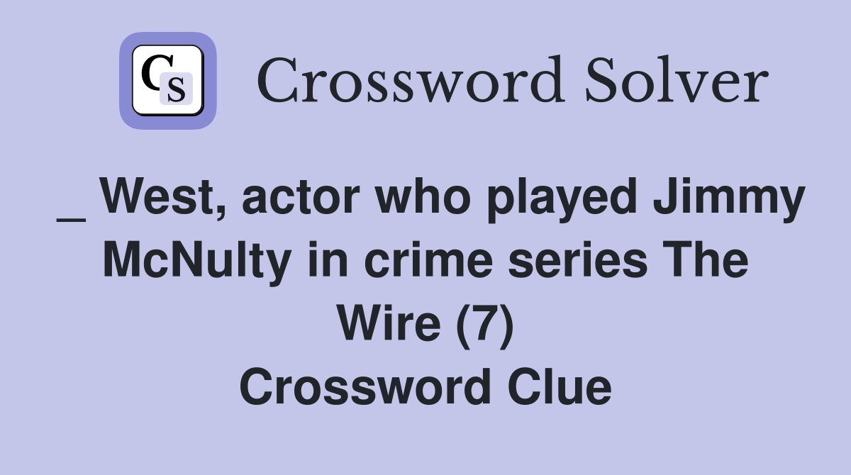 _ West, actor who played Jimmy McNulty in crime series The Wire (7) Crossword Clue