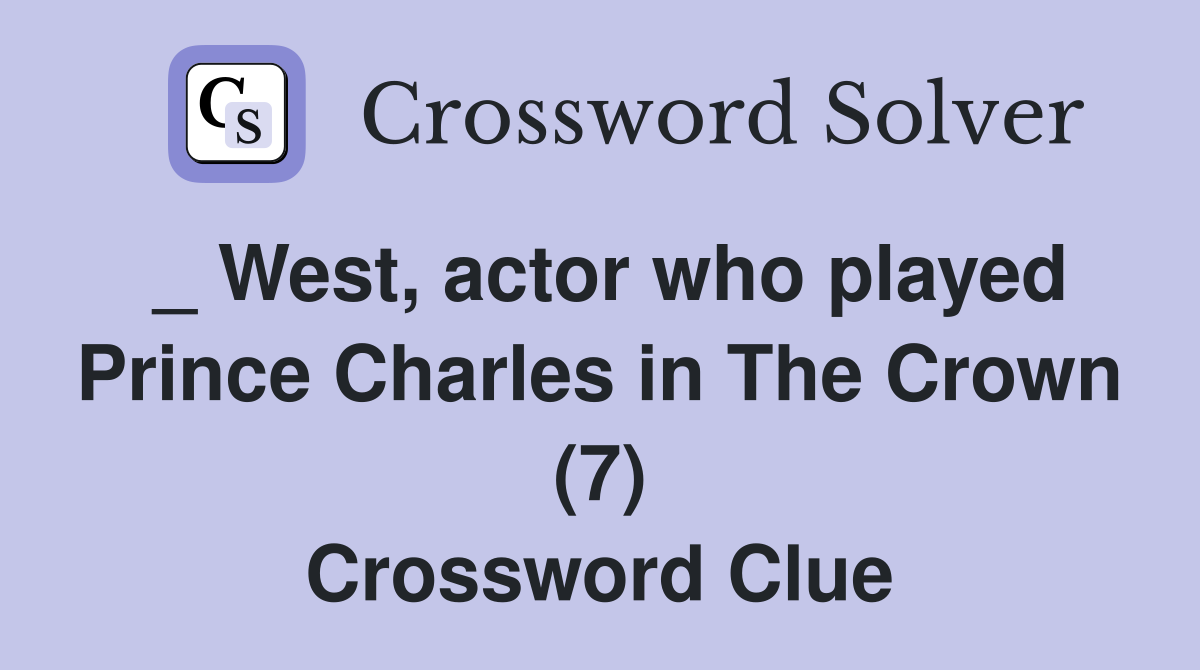 _ West, actor who played Prince Charles in The Crown (7) Crossword Clue