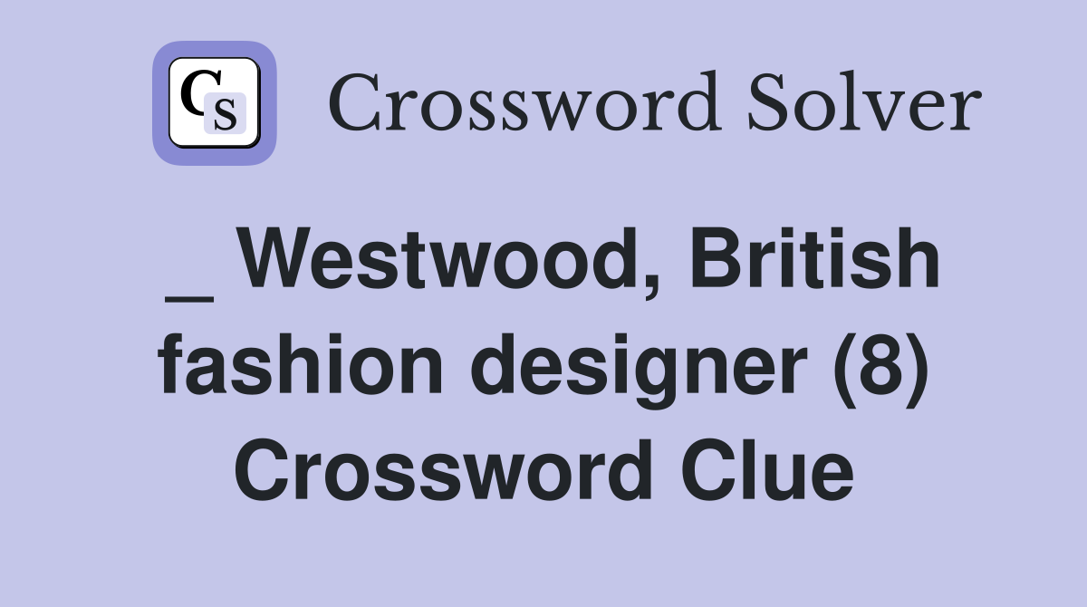 _ Westwood, British fashion designer (8) Crossword Clue