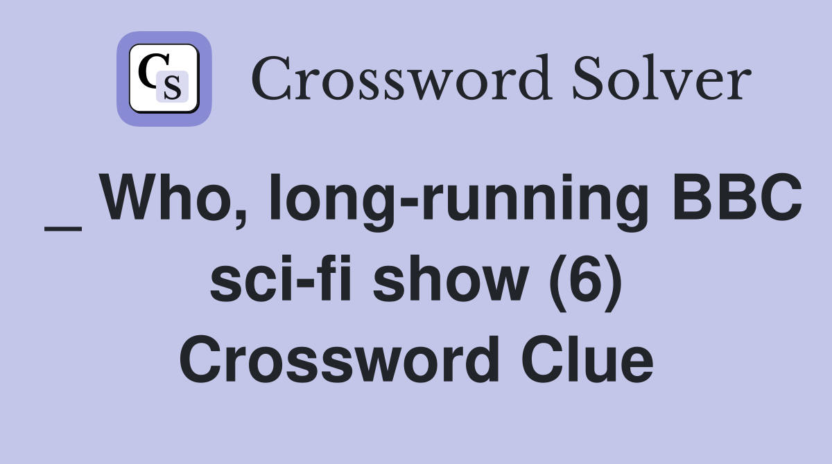 _ Who, long-running BBC sci-fi show (6) Crossword Clue