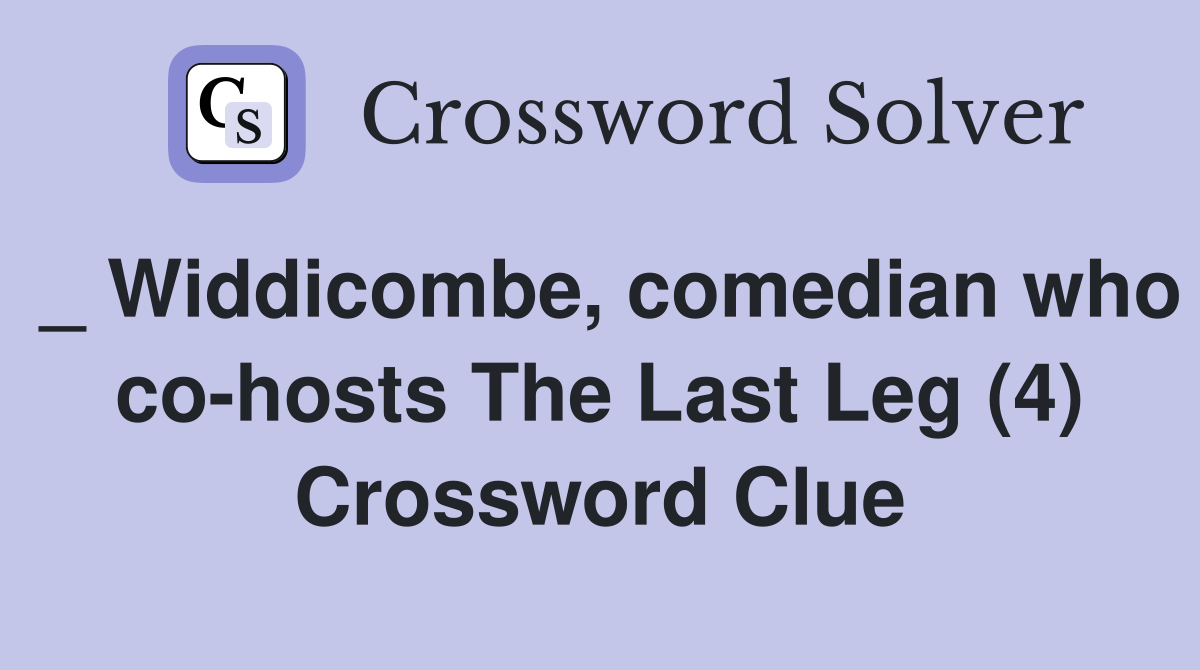 _ Widdicombe, comedian who co-hosts The Last Leg (4) Crossword Clue