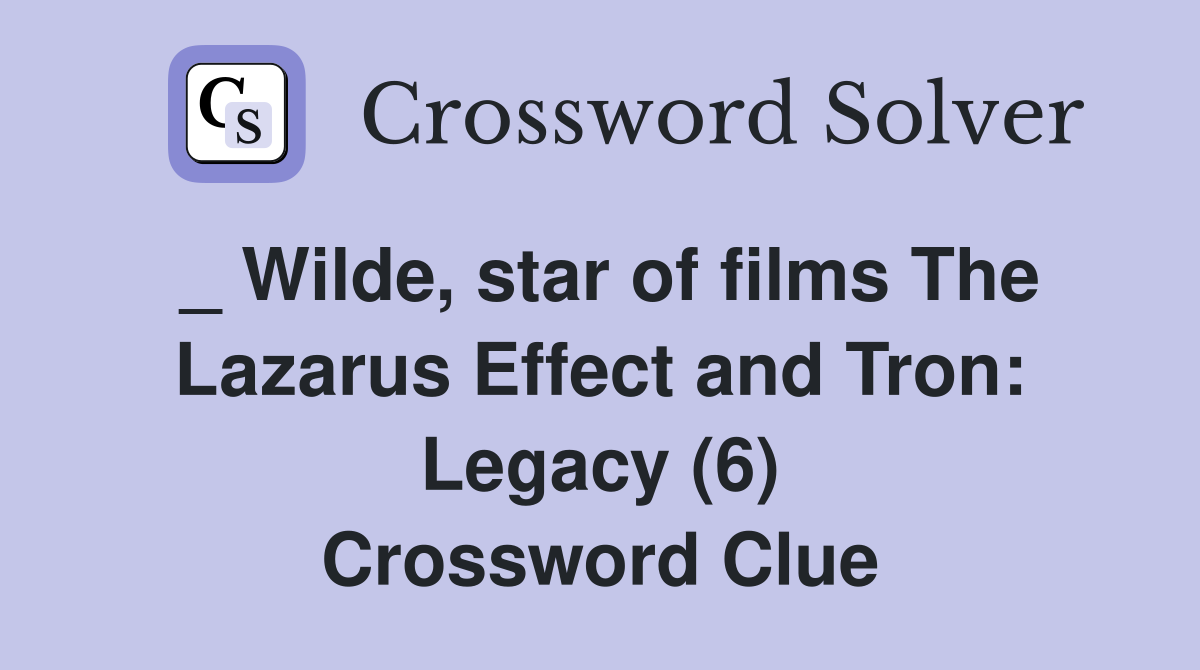 _ Wilde, star of films The Lazarus Effect and Tron: Legacy (6) Crossword Clue