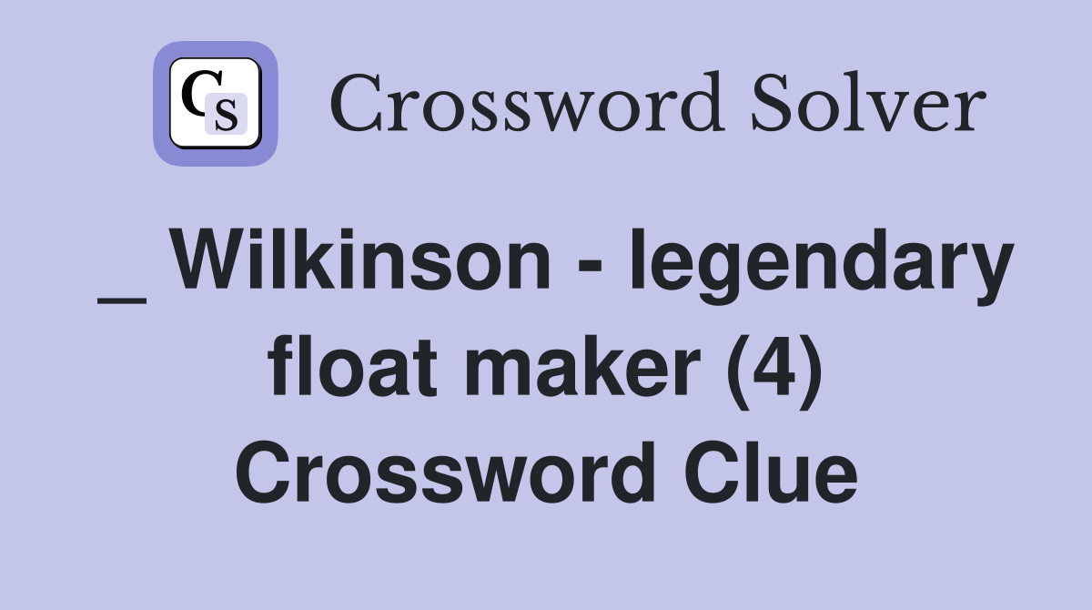 _ Wilkinson - legendary float maker (4) Crossword Clue