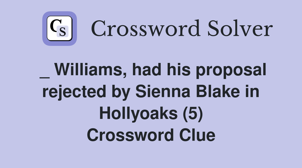 _ Williams, had his proposal rejected by Sienna Blake in Hollyoaks (5) Crossword Clue