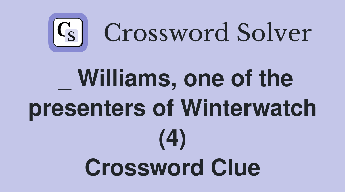 _ Williams, one of the presenters of Winterwatch (4) Crossword Clue