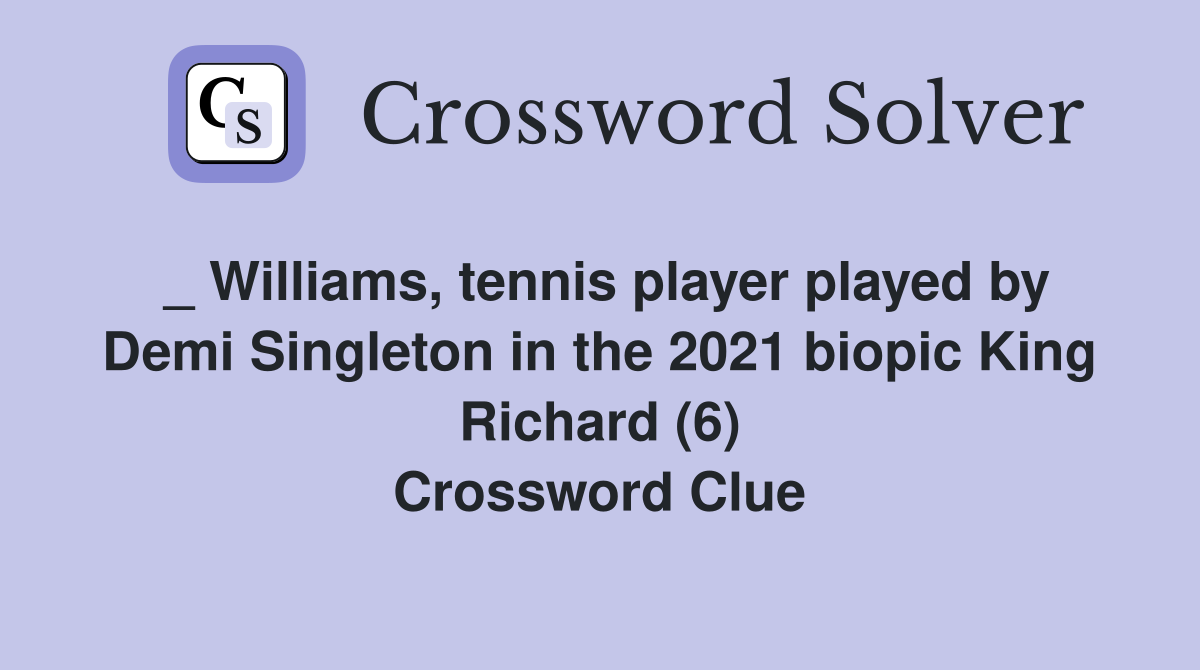 _ Williams, tennis player played by Demi Singleton in the 2021 biopic King Richard (6) Crossword Clue