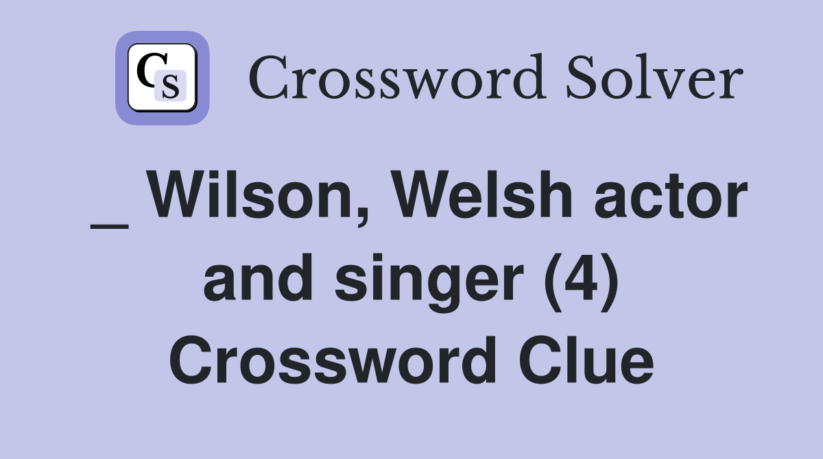 _ Wilson, Welsh actor and singer (4) Crossword Clue