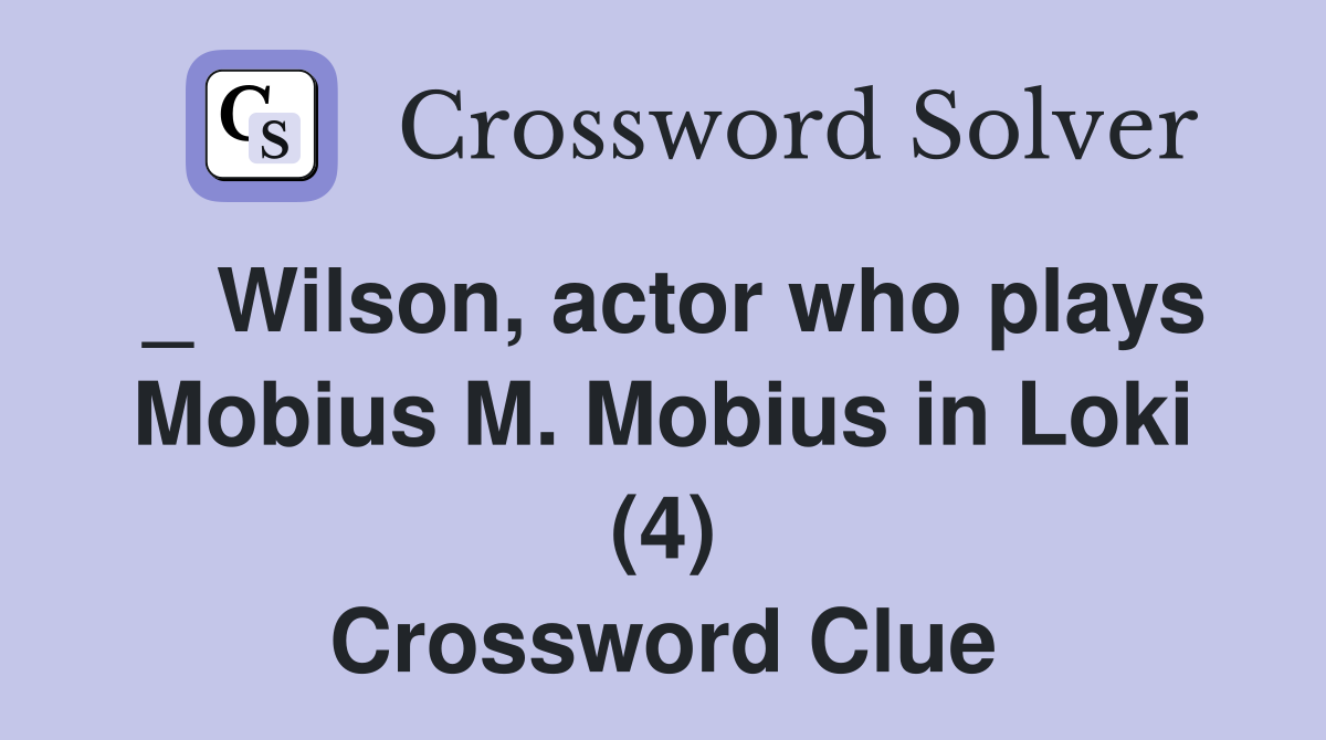 _ Wilson, actor who plays Mobius M. Mobius in Loki (4) Crossword Clue
