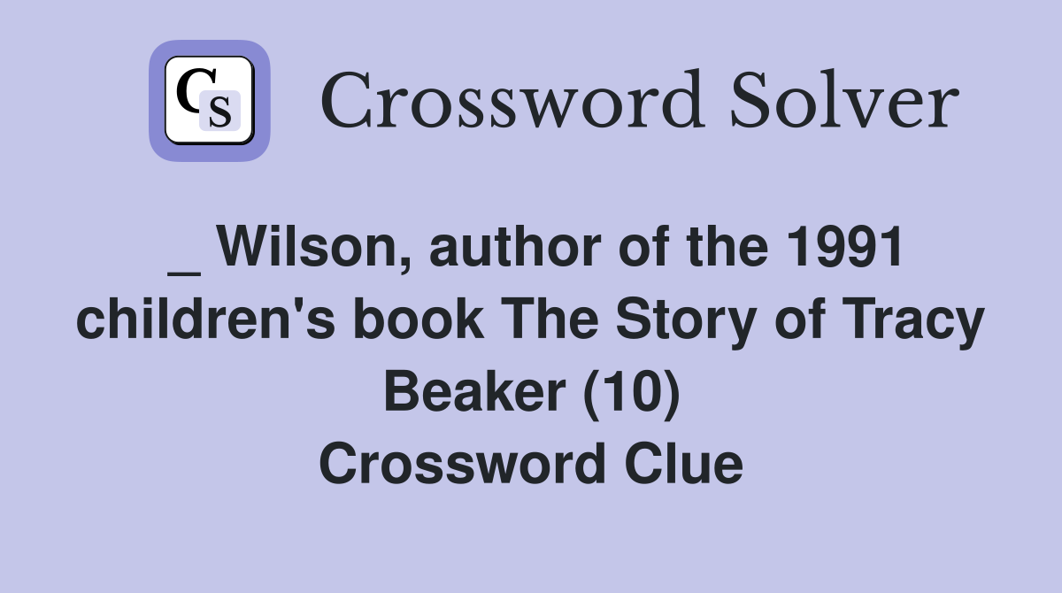_ Wilson, author of the 1991 children's book The Story of Tracy Beaker (10) Crossword Clue