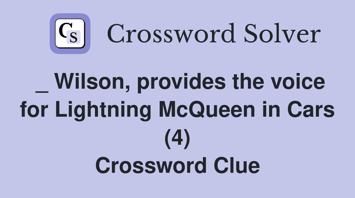 _ Wilson, provides the voice for Lightning McQueen in Cars (4) Crossword Clue