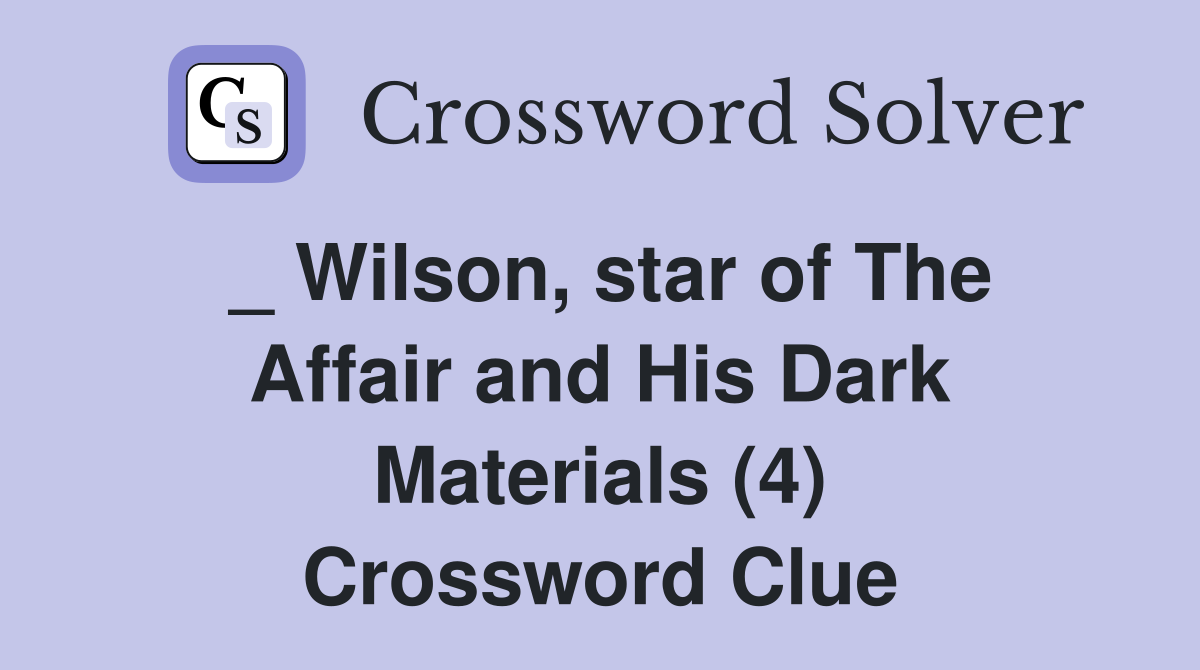 _ Wilson, star of The Affair and His Dark Materials (4) Crossword Clue