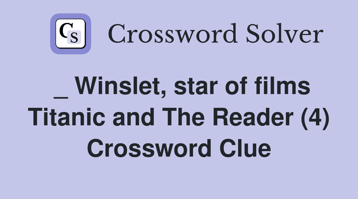 _ Winslet, star of films Titanic and The Reader (4) Crossword Clue