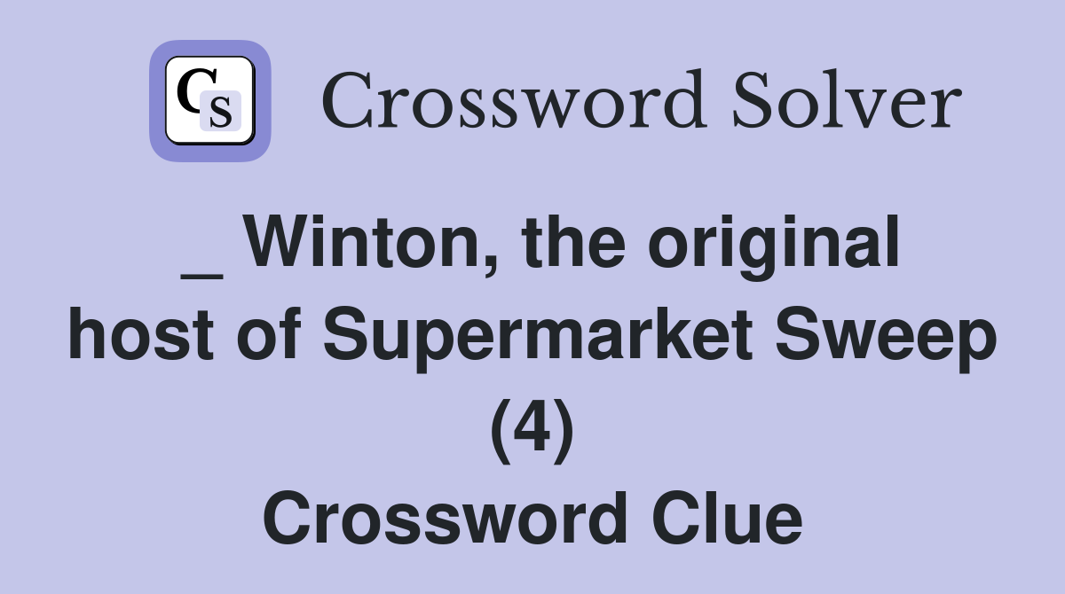 _ Winton, the original host of Supermarket Sweep (4) Crossword Clue