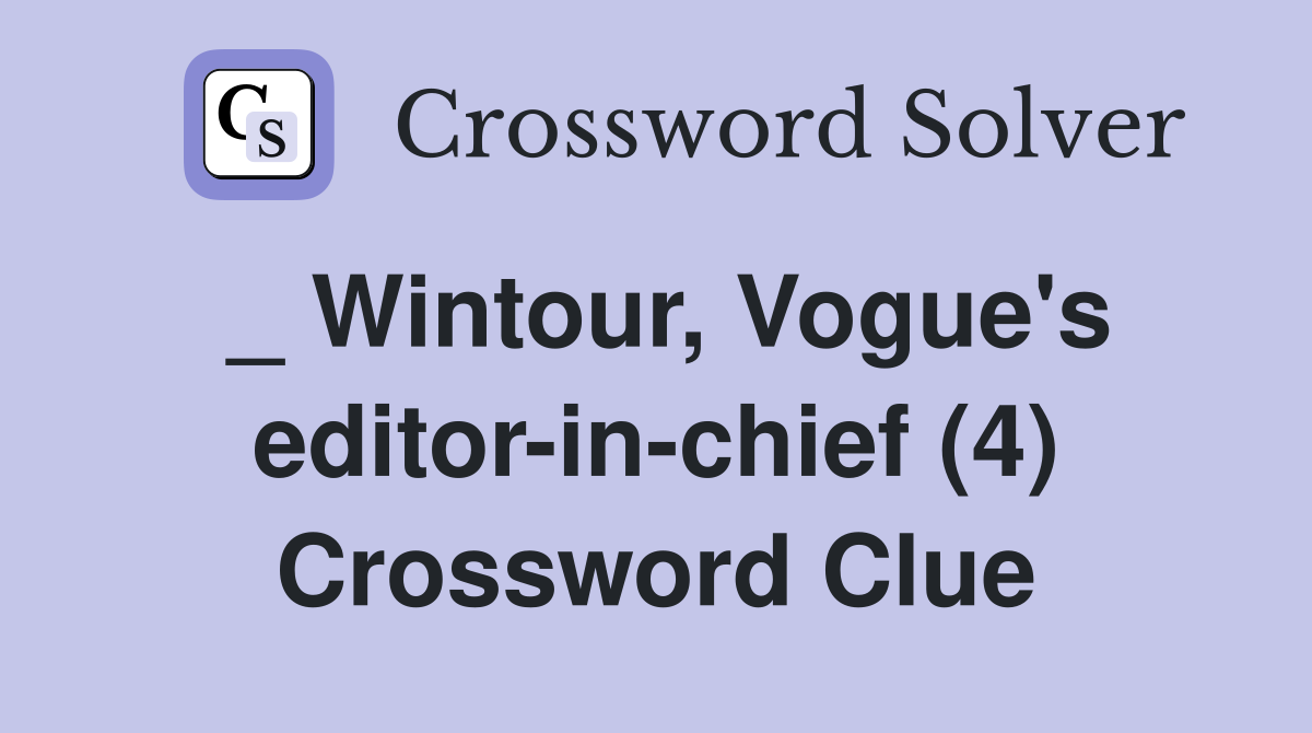 Wintour Vogue #39 s editor in chief (4) Crossword Clue Answers