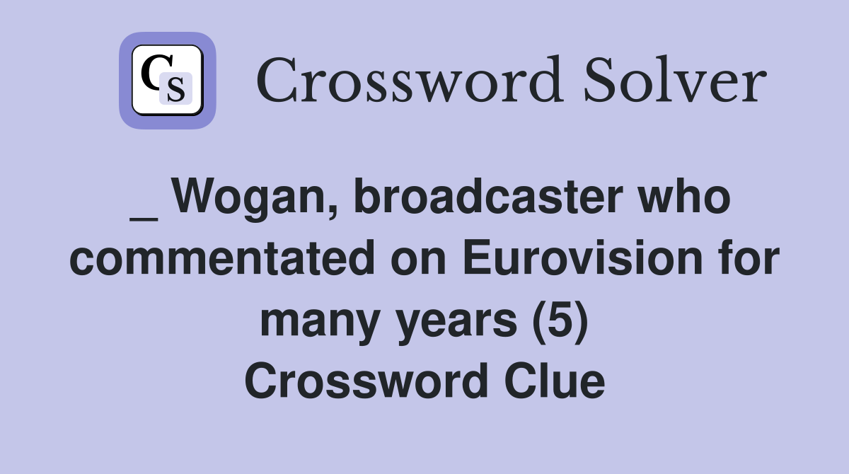 _ Wogan, broadcaster who commentated on Eurovision for many years (5) Crossword Clue
