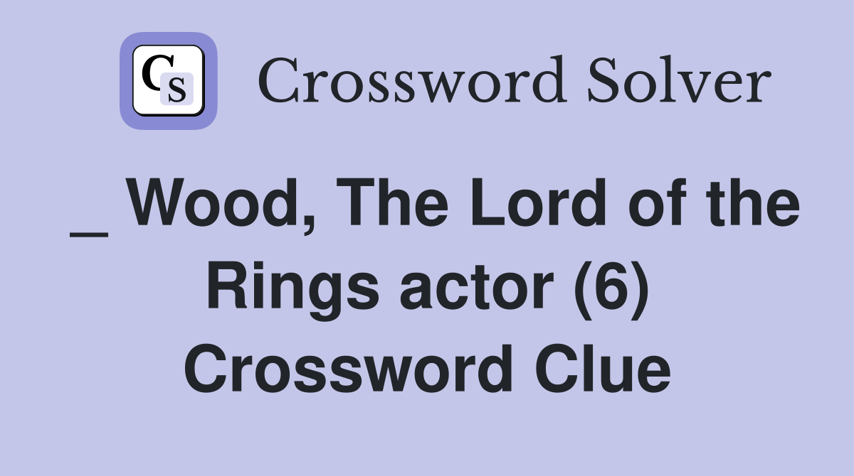 _ Wood, The Lord of the Rings actor (6) Crossword Clue