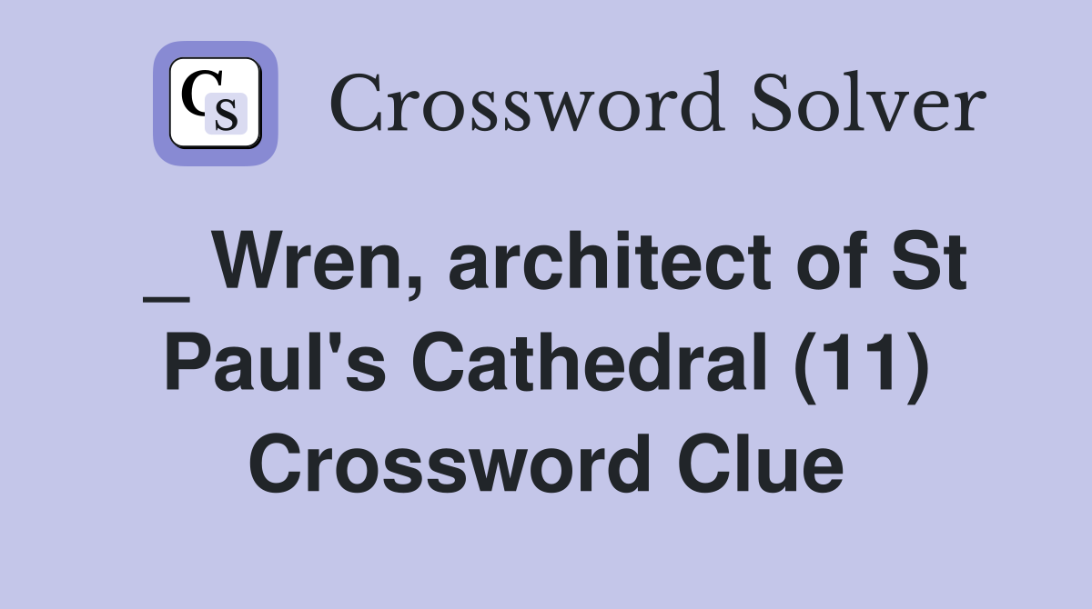 _ Wren, architect of St Paul's Cathedral (11) Crossword Clue