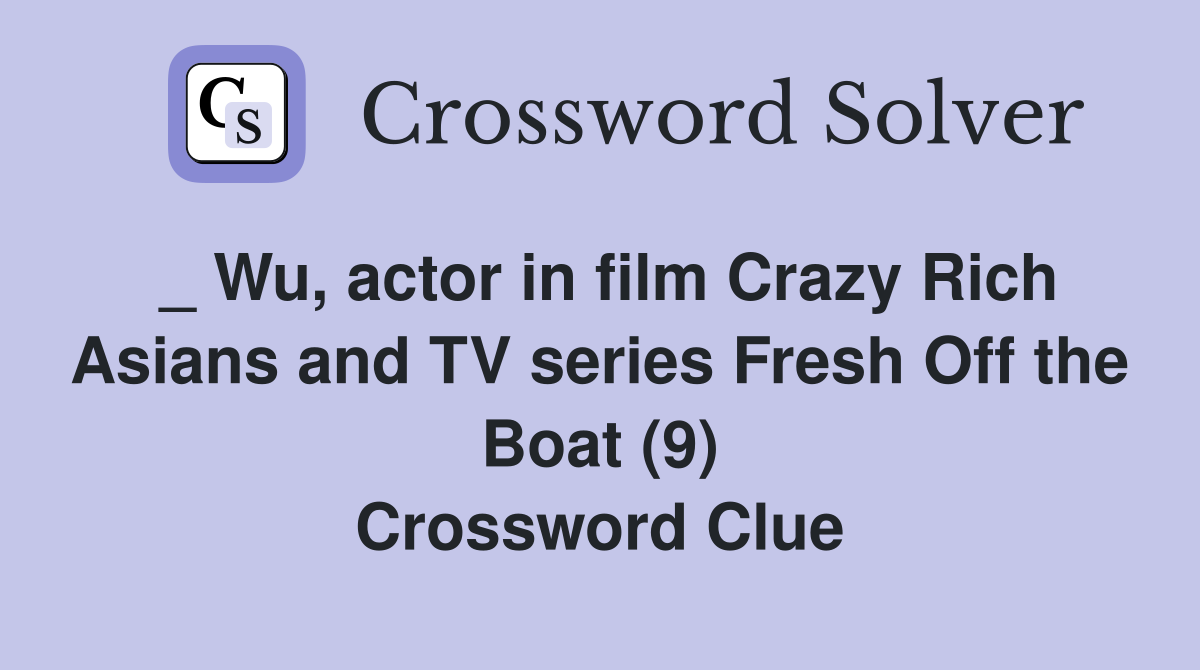_ Wu, actor in film Crazy Rich Asians and TV series Fresh Off the Boat (9) Crossword Clue