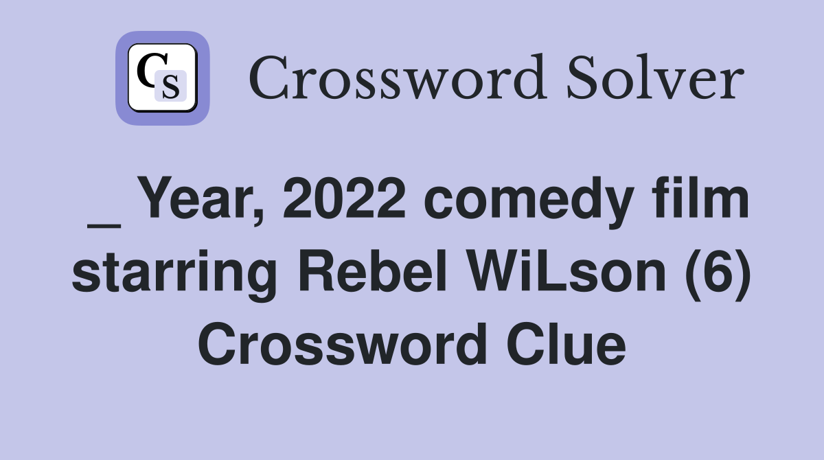 _ Year, 2022 comedy film starring Rebel WiLson (6) Crossword Clue