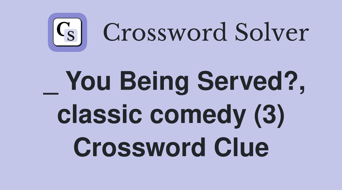 _ You Being Served?, classic comedy (3) Crossword Clue