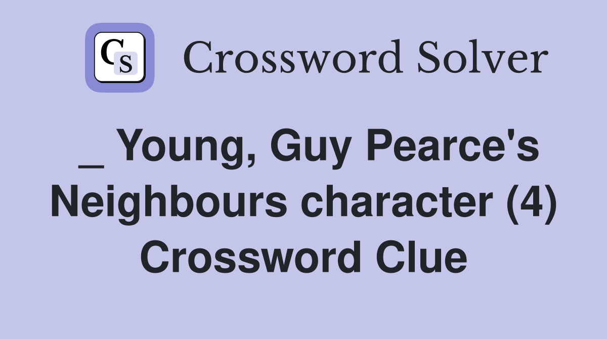 _ Young, Guy Pearce's Neighbours character (4) Crossword Clue
