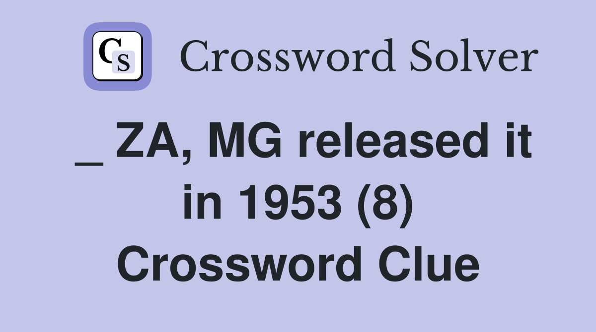 _ ZA, MG released it in 1953 (8) Crossword Clue