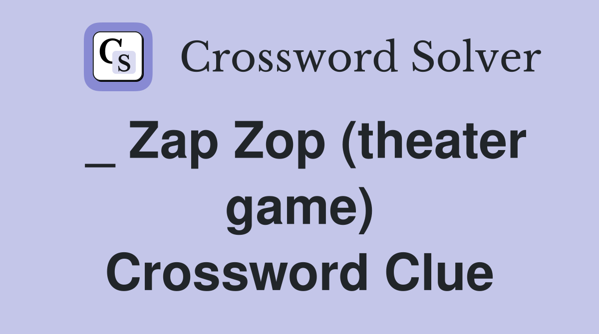 _ Zap Zop (theater game) Crossword Clue