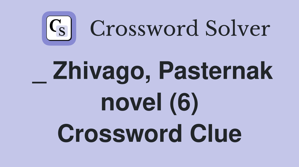 _ Zhivago, Pasternak novel (6) Crossword Clue