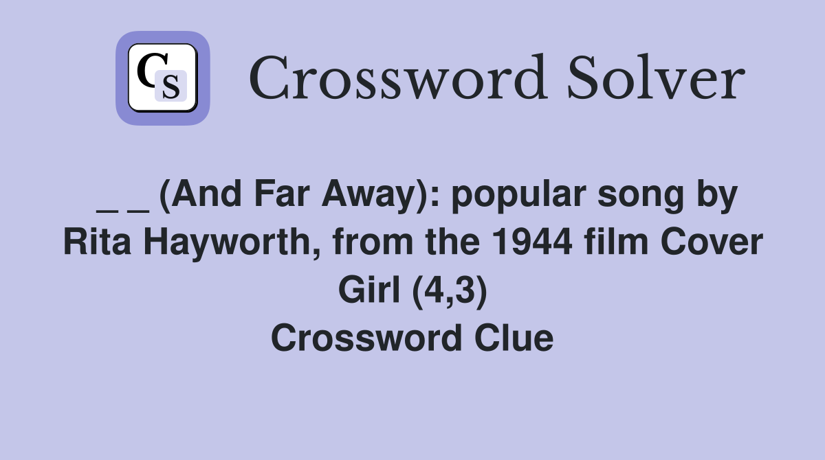 _ _ (And Far Away): popular song by Rita Hayworth, from the 1944 film Cover Girl (4,3) Crossword Clue