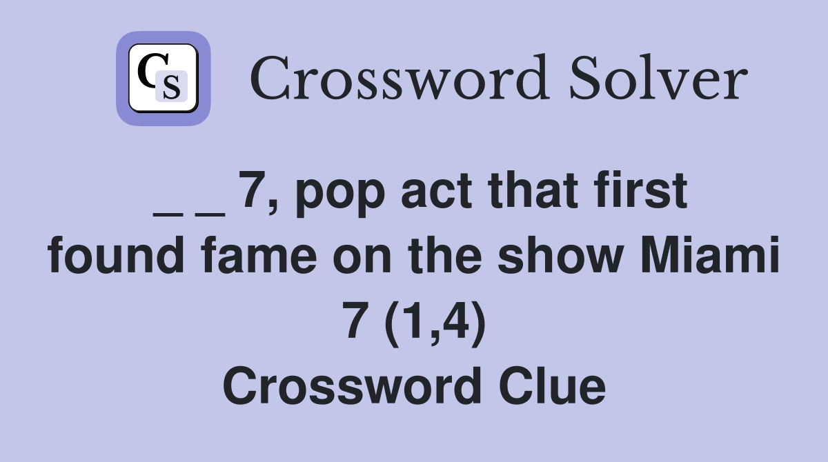 _ _ 7, pop act that first found fame on the show Miami 7 (1,4) Crossword Clue