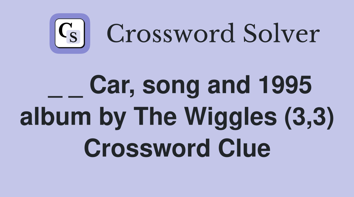 _ _ Car, song and 1995 album by The Wiggles (3,3) Crossword Clue
