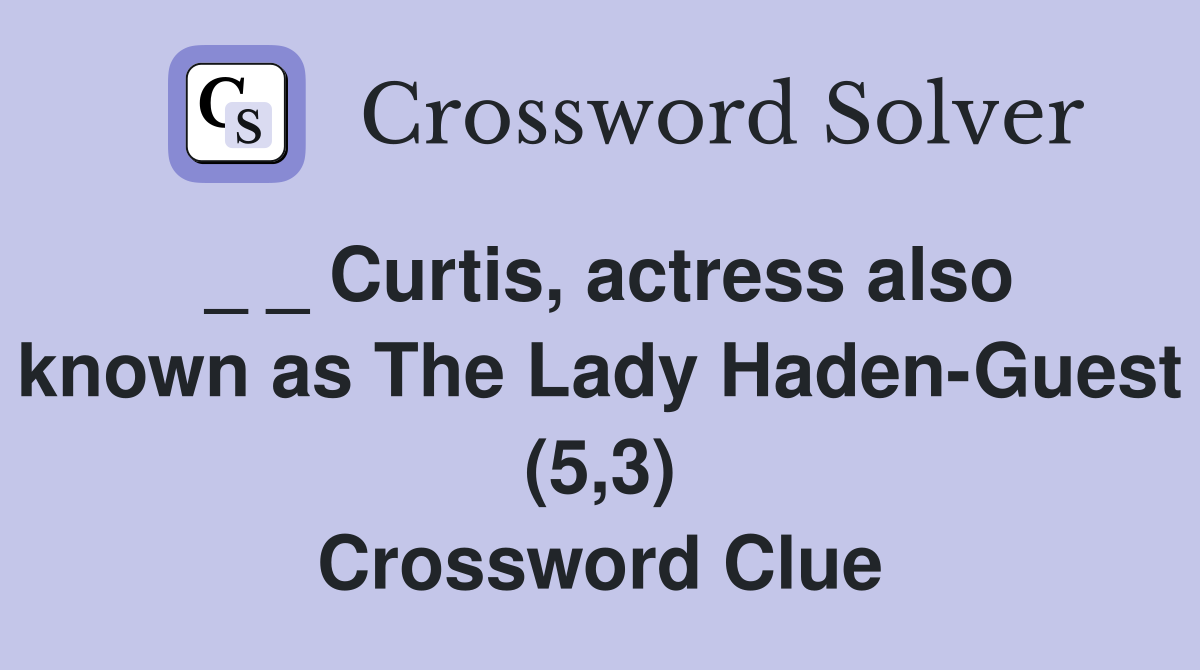 _ _ Curtis, actress also known as The Lady Haden-Guest (5,3) Crossword Clue