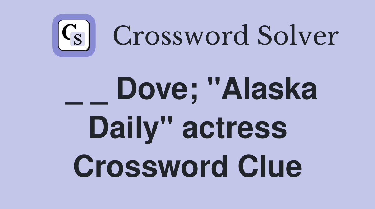_ _ Dove; "Alaska Daily" actress Crossword Clue